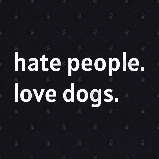 Hate People. Love Dogs. (White Text) by nonbeenarydesigns